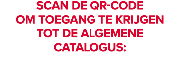 SCAN DE QR CODE OM TOEGANG TE KRIJGEN TOT DE ALGEMENE CATALOGUS:
