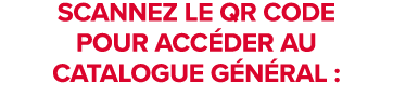 Scannez le QR code pour acc der AU CATALOGUE G N RAL :