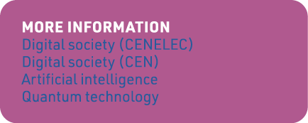 More information Digital society (CENELEC) Digital society (CEN) Artificial intelligence Quantum technology