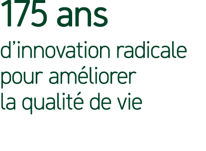 175 ans d’innovation radicale pour am liorer la qualit de vie