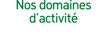 Nos domaines d’activit 