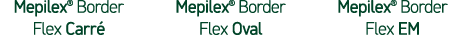 Mepilex® Border Flex Carr Mepilex® Border Flex Oval Mepilex® Border Flex EM
