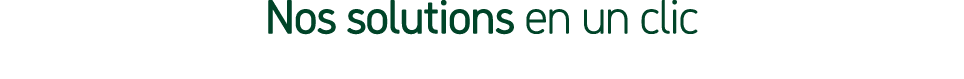 Nos solutions en un clic