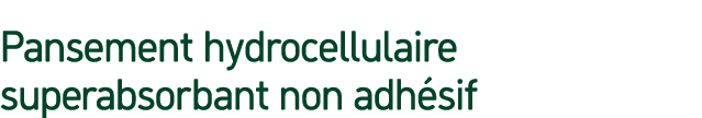 Pansement hydrocellulaire superabsorbant non adh sif
