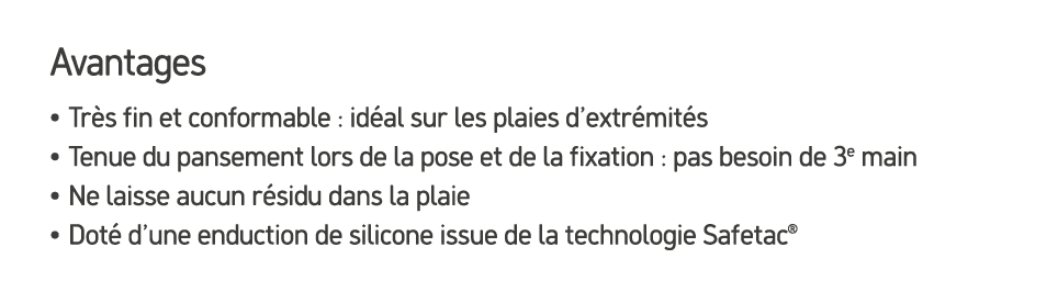 Avantages • Tr s fin et conformable : id al sur les plaies d’extr mit s • Tenue du pansement lors de la pose et de la...