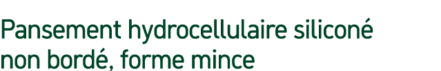 Pansement hydrocellulaire silicon non bord , forme mince
