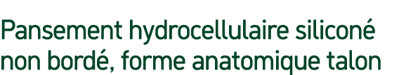 Pansement hydrocellulaire silicon non bord , forme anatomique talon