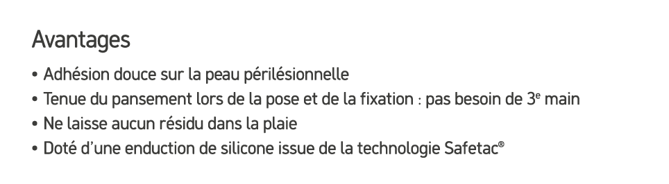 Avantages • Adh sion douce sur la peau p ril sionnelle • Tenue du pansement lors de la pose et de la fixation : pas b...