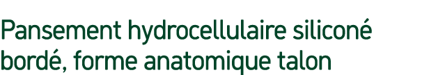 Pansement hydrocellulaire silicon bord , forme anatomique talon