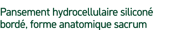 Pansement hydrocellulaire silicon bord , forme anatomique sacrum