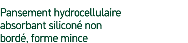Pansement hydrocellulaire absorbant silicon non bord , forme mince