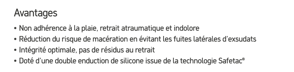 Avantages • Non adh rence  la plaie, retrait atraumatique et indolore • R duction du risque de mac ration en  vitant...