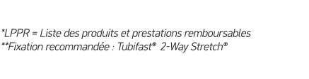 *LPPR = Liste des produits et prestations remboursables **Fixation recommand e : Tubifast® 2 Way Stretch® 