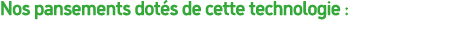 Nos pansements dot s de cette technologie :