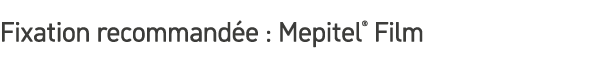 Fixation recommand e : Mepitel® Film