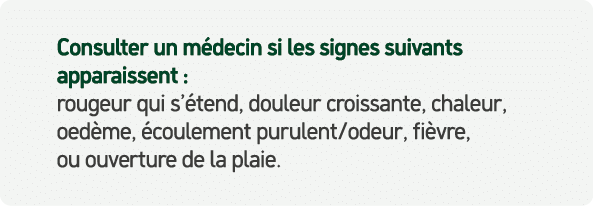 Consulter un m decin si les signes suivants apparaissent : rougeur qui s’ tend, douleur croissante, chaleur, oed me, ...