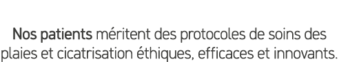 Nos patients m ritent des protocoles de soins des plaies et cicatrisation thiques, efficaces et innovants.