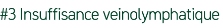 #3 Insuffisance veinolymphatique 