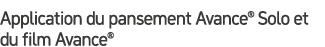 Application du pansement Avance® Solo et du film Avance®