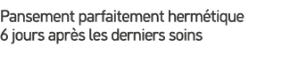 Pansement parfaitement herm tique 6 jours apr s les derniers soins 
