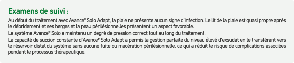 Examens de suivi : Au d but du traitement avec Avance® Solo Adapt, la plaie ne pr sente aucun signe d’infection. Le l...