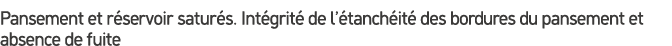 Pansement et r servoir satur s. Int grit de l’ tanch it  des bordures du pansement et absence de fuite