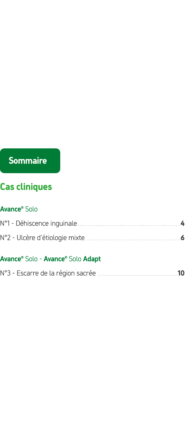 ￼ Cas cliniques Avance® Solo N°1 D hiscence inguinale 4 N°2 Ulc re d’ tiologie mixte 6 Avance® Solo Avance® Solo Adap...