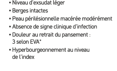 • Niveau d’exsudat l ger • Berges intactes • Peau p ril sionnelle mac r e mod r ment • Absence de signe clinique d’in...