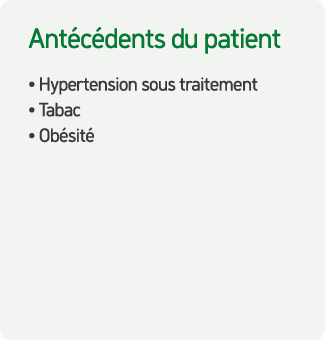 Ant c dents du patient • Hypertension sous traitement • Tabac • Ob sit 