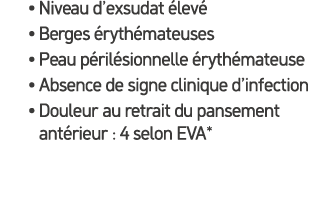 • Niveau d’exsudat lev  • Berges  ryth mateuses • Peau p ril sionnelle  ryth mateuse • Absence de signe clinique d’i...