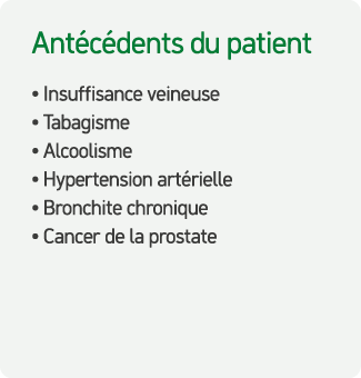 Ant c dents du patient • Insuffisance veineuse • Tabagisme • Alcoolisme • Hypertension art rielle • Bronchite chroniq...