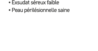 • Exsudat s reux faible • Peau p ril sionnelle saine