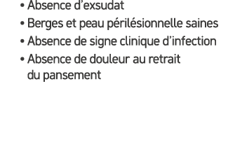 • Absence d’exsudat • Berges et peau p ril sionnelle saines • Absence de signe clinique d’infection • Absence de doul...