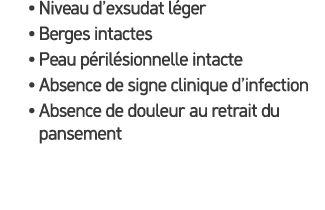 • Niveau d’exsudat l ger • Berges intactes • Peau p ril sionnelle intacte • Absence de signe clinique d’infection • A...