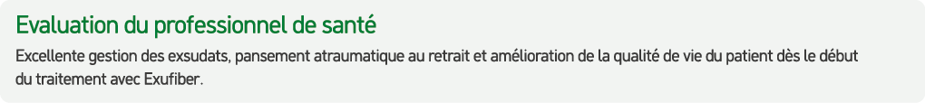 Evaluation du professionnel de sant Excellente gestion des exsudats, pansement atraumatique au retrait et am liorati...