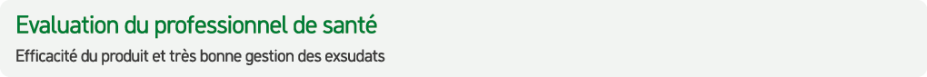 Evaluation du professionnel de sant Efficacit  du produit et tr s bonne gestion des exsudats