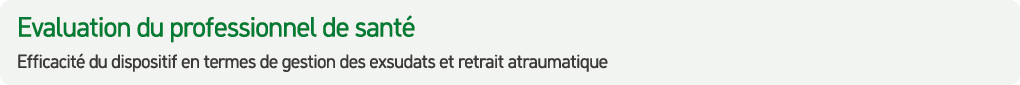 Evaluation du professionnel de sant Efficacit  du dispositif en termes de gestion des exsudats et retrait atraumatique