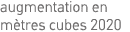 augmentation en mètres cubes 2020 