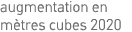 augmentation en mètres cubes 2020