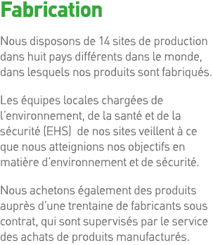 Fabrication Nous disposons de 14 sites de production dans huit pays différents dans le monde, dans lesquels nos produ   