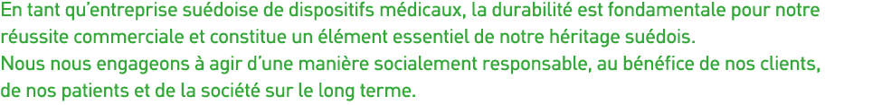 En tant qu entreprise suédoise de dispositifs médicaux, la durabilité est fondamentale pour notre réussite commercial   