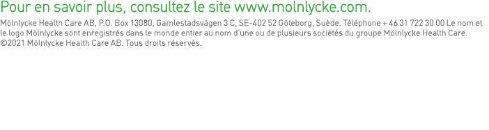 Pour en savoir plus, consultez le site www molnlycke com  Mölnlycke Health Care AB, P O  Box 13080, Gamlestadsvägen 3   