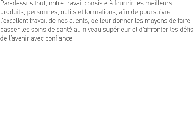 Par-dessus tout, notre travail consiste à fournir les meilleurs produits, personnes, outils et formations, afin de po   