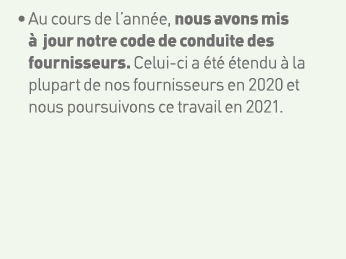    Au cours de l année, nous avons mis à jour notre code de conduite des fournisseurs  Celui-ci a été étendu à la plu   