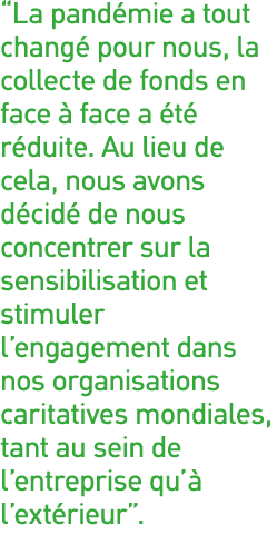 La pandémie a tout changé pour nous, la collecte de fonds en face à face a été réduite  Au lieu de cela, nous avons    