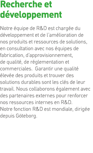 Recherche et développement Notre équipe de R&D est chargée du développement et de l amélioration de nos produits et r   
