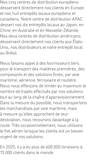 Nos cinq centres de distribution européens desservent directement nos clients en Europe et nos huit entrepôts locaux    