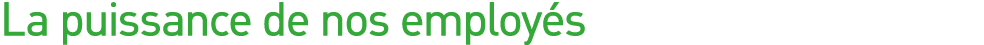 La puissance de nos employés 