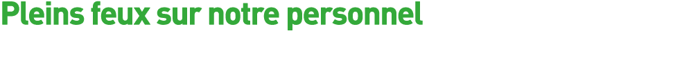 Pleins feux sur notre personnel 