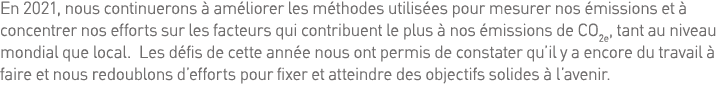 En 2021, nous continuerons à améliorer les méthodes utilisées pour mesurer nos émissions et à concentrer nos efforts    